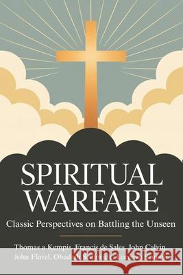 Spiritual Warfare: Classic Perspectives on Battling the Unseen Thomas a. Kempis Francisco D John Calvin 9789363117211 Cby Press - książka