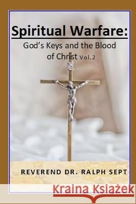 Spiritual Warfare: God's Key's and the Blood of Christ Reverend Dr Ralph Sept 9781094762333 Independently Published - książka