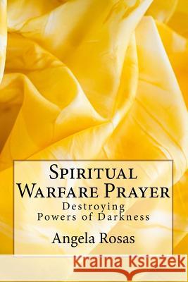 Spiritual Warfare Prayer: Destroying the Powers of Darkness Angela Jenette Rosas 9781544848853 Createspace Independent Publishing Platform - książka
