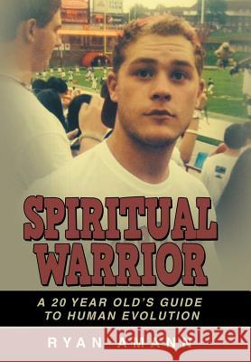 Spiritual Warrior: A 20 Year Old's Guide to Human Evolution Amann, Ryan 9781452516554 Balboa Press - książka