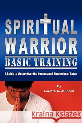 Spiritual Warrior Basic Training Loretta A. Johnson 9781452017686 AuthorHouse - książka