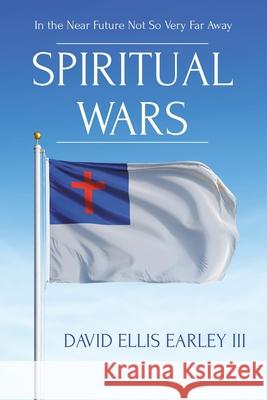 Spiritual Wars: In the Near Future Not so Very Far Away David Ellis, III Earley 9781098093471 Christian Faith Publishing, Inc - książka