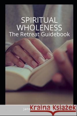 Spiritual Wholeness Retreat Guidebook: A Guide to Living the Way God Designed Pamela Hilliar Jane White 9781734450125 Dr. Jane White MD Ministries - książka