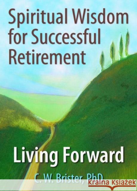 Spiritual Wisdom for Successful Retirement: Living Forward Ellor, James W. 9780789028037 Routledge - książka