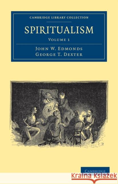 Spiritualism John W. Edmonds George T. Dexter 9781108029131 Cambridge University Press - książka