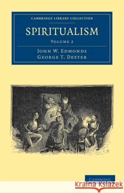 Spiritualism John W. Edmonds George T. Dexter 9781108029148 Cambridge University Press - książka