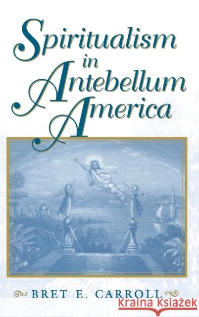 Spiritualism in Antebellum America Bret E. Carroll 9780253333155 Indiana University Press - książka