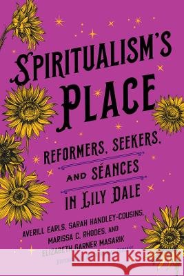 Spiritualism's Place: Reformers, Seekers, and Seances in Lily Dale Averill Earls Sarah Handley-Cousins Elizabeth Garner Masarik 9781501777264 Three Hills - książka