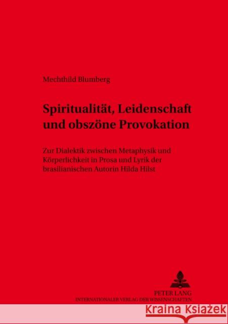 Spiritualitaet, Leidenschaft Und Obszoene Provokation: Zur Dialektik Zwischen Metaphysik Und Koerperlichkeit in Prosa Und Lyrik Der Brasilianischen Au Franzbach, Martin 9783631506974 Peter Lang Gmbh, Internationaler Verlag Der W - książka
