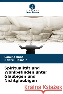 Spiritualität und Wohlbefinden unter Gläubigen und Nichtgläubigen Bano, Samina, Hasnain, Nazirul 9786206168294 Verlag Unser Wissen - książka
