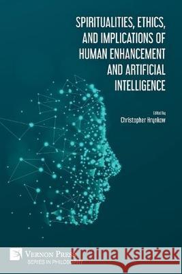 Spiritualities, ethics, and implications of human enhancement and artificial intelligence Ray Kurzweil, Tracy J Trothen, Christopher Hrynkow 9781622738892 Vernon Press - książka