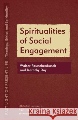 Spiritualities of Social Engagement: Walter Rauschenbusch and Dorothy Day Roger Haight Alfred Pach Amanda Avila Kaminski 9781531503826 Fordham University Press - książka