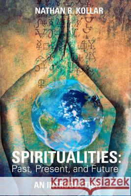 Spiritualities: Past, Present, and Future - An Introduction Dr Nathan R. Kollar 9781478320326 Createspace - książka