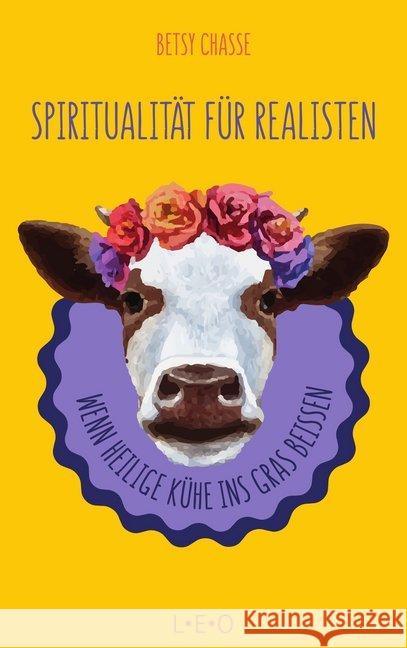 Spiritualität für Realisten : Wenn heilige Kühe ins Gras beißen Chasse, Betsy 9783957361394 L.E.O. Verlag - książka