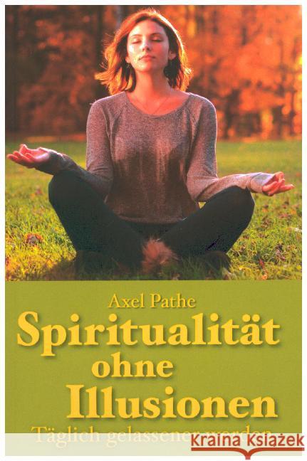 Spiritualität ohne Illusionen : Täglich gelassener werden Pathe, Axel 9783746773704 epubli - książka