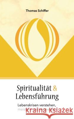 Spiritualität und Lebensführung: Lebenskrisen verstehen, meistern und vermeiden Thomas Schiffer 9783752646382 Books on Demand - książka