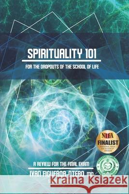 Spirituality 101 for the Dropouts of the School of Life - Second Edition: Review for the Final Exam Yasmin Rodriguez Yasmin Rodriguez Ivan Figueroa-Otero 9780996466660 Coqui Antiaging Solutions, Incorporated - książka