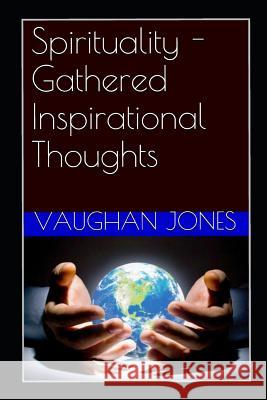 Spirituality - Gathered Inspirational Thoughts Vaughan Jones 9781098568887 Independently Published - książka