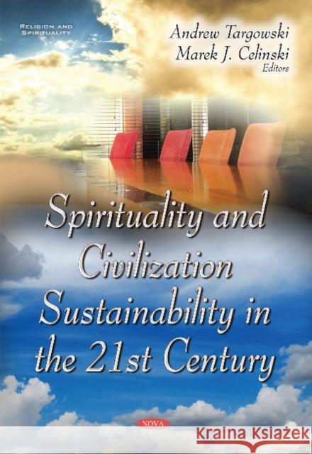 Spirituality & Civilization Sustainability in the 21st Century Andrew Targowski, Marek J Celinski 9781536107296 Nova Science Publishers Inc - książka