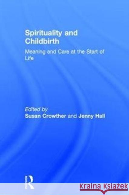 Spirituality and Childbirth: Meaning and Care at the Start of Life Susan Crowther Jenny Hall 9781138229402 Routledge - książka