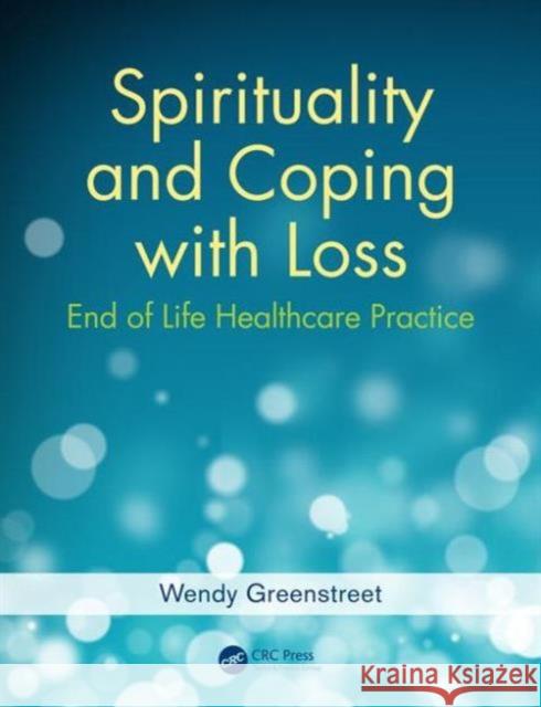 Spirituality and Coping with Loss: End of Life Healthcare Practice Wendy Greenstreet 9781785231483 CRC Press - książka