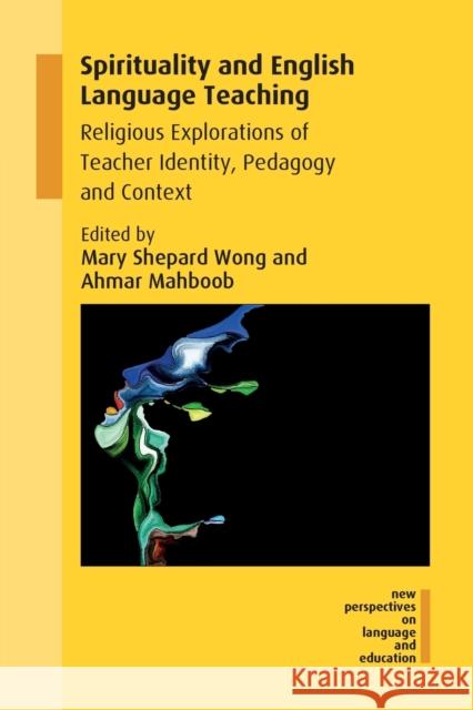 Spirituality and English Language Teaching: Religious Explorations of Teacher Identity, Pedagogy and Context Mary Shepard Wong Ahmar Mahboob 9781788921527 Multilingual Matters Limited - książka