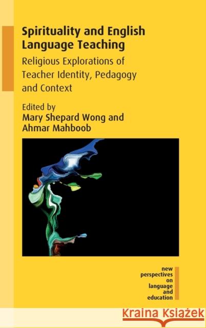 Spirituality and English Language Teaching: Religious Explorations of Teacher Identity, Pedagogy and Context Mary Shepard Wong Ahmar Mahboob 9781788921534 Multilingual Matters Limited - książka