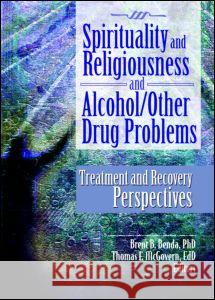 Spirituality and Religiousness and Alcohol/Other Drug Problems: Treatment and Recovery Perspectives Brent B. Benda Thomas F. McGovern 9780789032997 Haworth Press - książka