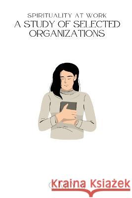 Spirituality at Work A Study of Selected Organizations: A Study of Selected Organizations C Miya   9782337553633 C.Miya - książka