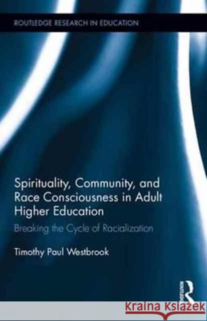 Spirituality, Community, and Race Consciousness in Adult Higher Education: Breaking the Cycle of Racialization Timothy Paul Westbrook 9781138655362 Routledge - książka