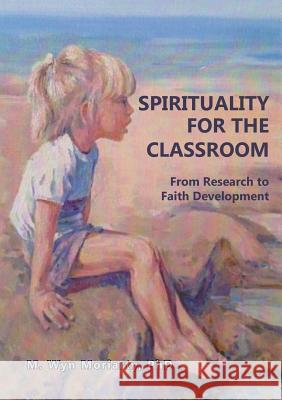 Spirituality for the Classroom: From Research to Faith Developmen Wyn Moriarty 9781925138436 Connor Court Pub. - książka