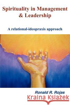 Spirituality in Management and Leadership: A relational-ideopraxis approach Rojas, Ronald R. 9781420883060 Authorhouse - książka