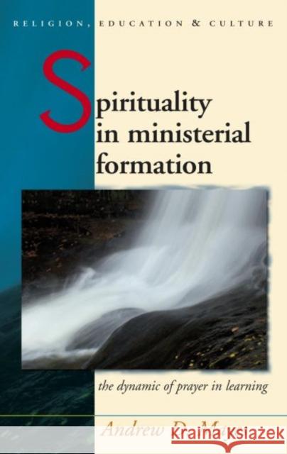 Spirituality in Ministerial Formation : The Dynamic of Prayer in Learning Andrew Mayes 9780708322246 University of Wales Press - książka