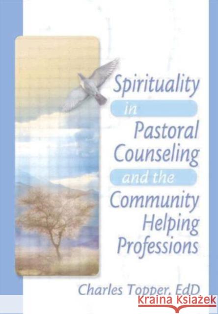 Spirituality in Pastoral Counseling and the Community Helping Professions Charles Topper 9780789018489 Haworth Pastoral Press - książka