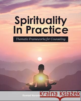 Spirituality in Practice: Thematic Frameworks for Counseling Konrad Noronha 9781516549344 Cognella Academic Publishing - książka