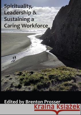 Spirituality, Leadership and Sustaining a Caring Workforce Prosser Brenton 9781922449078 Connor Court Publishing Pty Ltd - książka