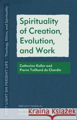 Spirituality of Creation, Evolution, and Work: Catherine Keller and Pierre Teilhard de Chardin Roger Haight Alfred Pach Amanda Avila Kaminski 9781531503833 Fordham University Press - książka