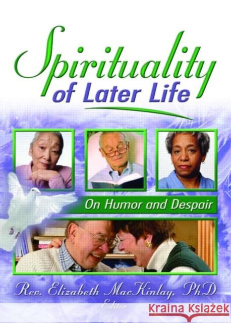 Spirituality of Later Life : On Humor and Despair Elizabeth MacKinlay Elizabeth MacKinlay 9780789027320 Haworth Press - książka
