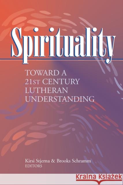 Spirituality: Toward a 21st Century Lutheran Understanding Kirsi I. Stjerna Brooks Schramm 9781932688047 Lutheran University Press - książka