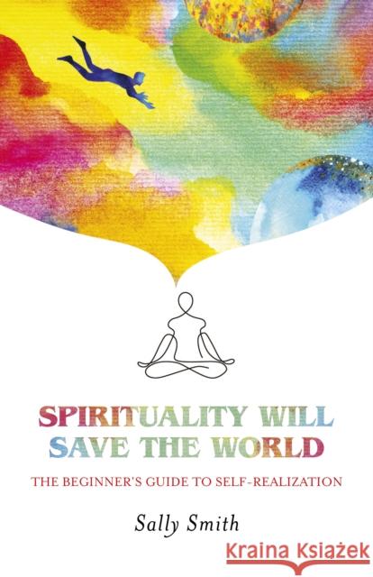 Spirituality Will Save the World: The Beginner's Guide to Self-Realization Sally Smith 9781789048070 O-Books - książka