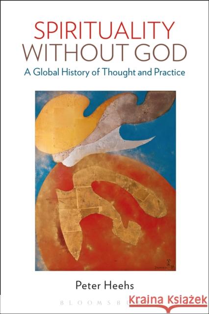 Spirituality Without God: A Global History of Thought and Practice Peter Heehs 9781350056190 Bloomsbury Academic - książka