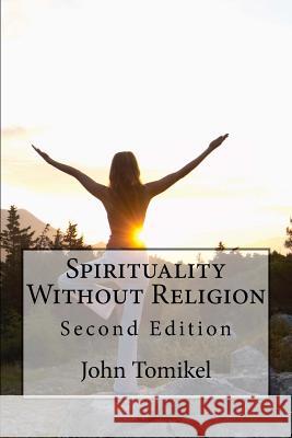 Spirituality Without Religion: Second Edition John Tomikel 9781544784816 Createspace Independent Publishing Platform - książka