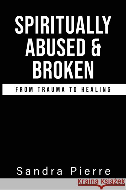 Spiritually Abused and Broken Sandra Pierre 9781735011806 Pierre - książka