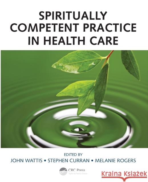 Spiritually Competent Practice in Health Care John Wattis Stephen Curran Melanie Rogers 9781498778428 CRC Press - książka