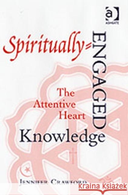 Spiritually-Engaged Knowledge: The Attentive Heart Crawford, Jennifer 9780754653776 Ashgate Publishing Limited - książka