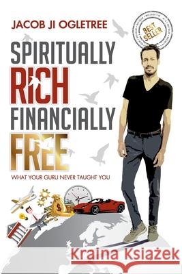 Spiritually Rich Financially Free: What Your Guru Never Taught You. Jacob Ji Ogletree 9781718863927 Createspace Independent Publishing Platform - książka