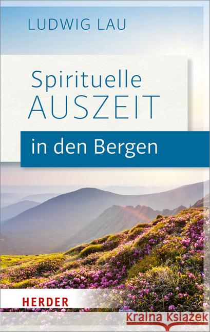 Spirituelle Auszeit in Den Bergen: Impulse Zum Auftanken Lau, Ludwig 9783451377242 Herder, Freiburg - książka