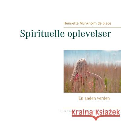 Spirituelle oplevelser: En anden verden Henriette Munkholm de Place 9788743016090 Books on Demand - książka