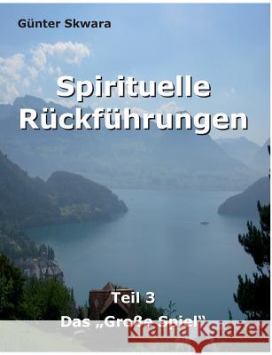 Spirituelle Rückführungen: Das Große Spiel Skwara, Günter 9783748109884 Books on Demand - książka