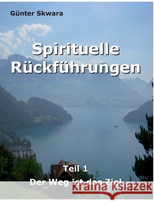 Spirituelle Rückführungen: Der Weg ist das Ziel Günter Skwara 9783743192997 Books on Demand - książka